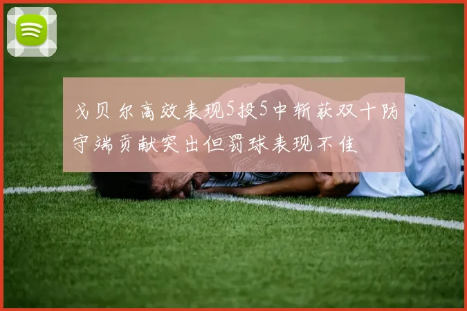 戈贝尔高效表现5投5中斩获双十防守端贡献突出但罚球表现不佳