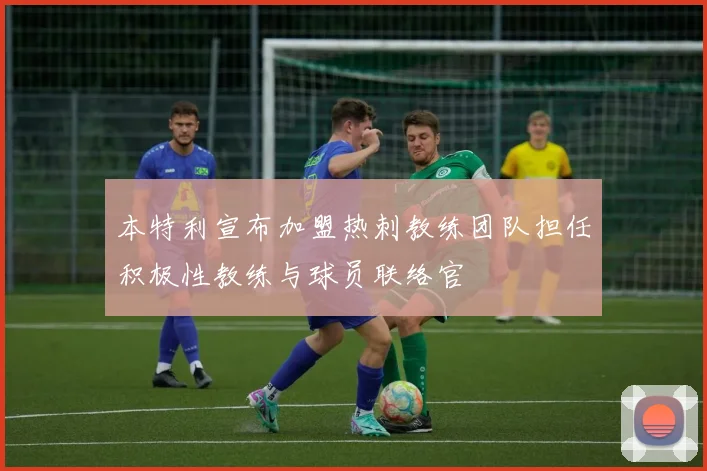 本特利宣布加盟热刺教练团队担任积极性教练与球员联络官