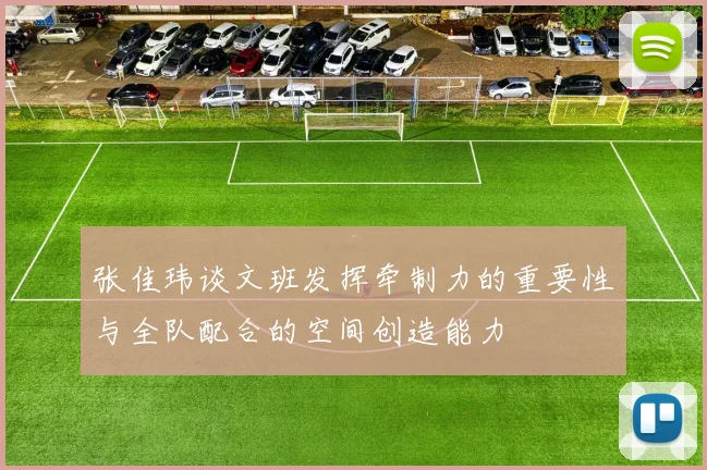张佳玮谈文班发挥牵制力的重要性与全队配合的空间创造能力