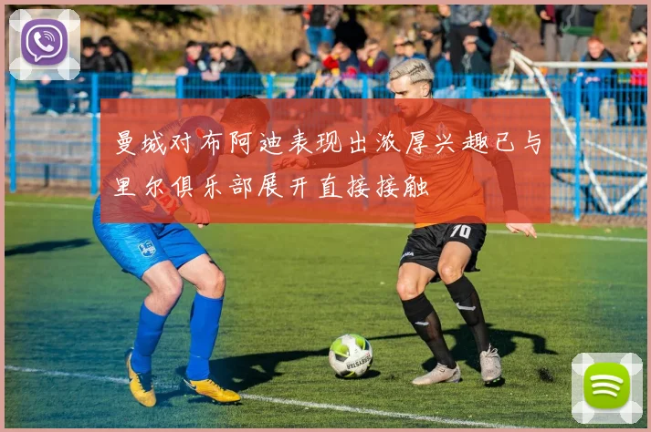 曼城对布阿迪表现出浓厚兴趣已与里尔俱乐部展开直接接触